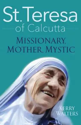 Sainte Thérèse de Calcutta : Missionnaire, mère, mystique - St. Teresa of Calcutta: Missionary, Mother, Mystic