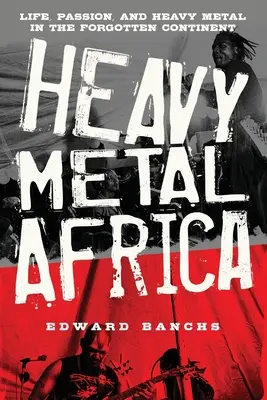 Heavy Metal Africa : La vie, la passion et le heavy metal sur le continent oublié - Heavy Metal Africa: Life, Passion, and Heavy Metal in the Forgotten Continent