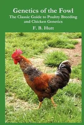 Génétique de la volaille : Le guide classique de l'élevage des volailles et de la génétique des poulets - Genetics of the Fowl: The Classic Guide to Poultry Breeding and Chicken Genetics