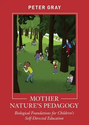 La pédagogie de Mère Nature : Les fondements biologiques de l'éducation autodirigée des enfants - Mother Nature's Pedagogy: Biological Foundations for Children's Self-Directed Education