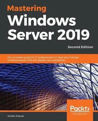 Maîtriser Windows Server 2019 - Deuxième édition : Le guide complet des professionnels de l'informatique pour installer et gérer Windows Server 2019 et déployer de nouvelles capacités. - Mastering Windows Server 2019 - Second Edition: The complete guide for IT professionals to install and manage Windows Server 2019 and deploy new capab