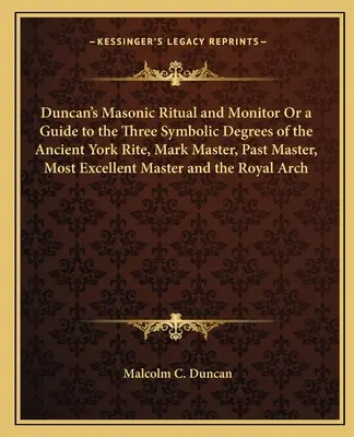 Duncan's Masonic Ritual and Monitor or a Guide to the Three Symbolic Degrees of the Ancient York Rite, Mark Master, Past Master, Most Excellent Master