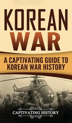 Guerre de Corée : un guide captivant sur l'histoire de la guerre de Corée - Korean War: A Captivating Guide to Korean War History