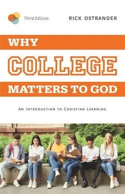 Pourquoi l'université compte pour Dieu, 3e édition : Une introduction à l'apprentissage chrétien - Why College Matters to God, 3rd Edition: An Introduction to Christian Learning