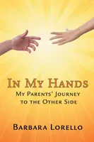 Entre mes mains : Le voyage de mes parents de l'autre côté - In My Hands: My Parents' Journey to the Other Side