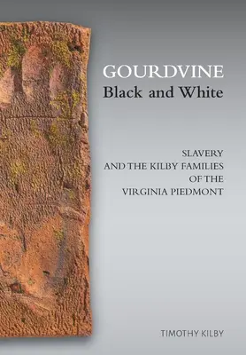 Gourdvine noir et blanc : L'esclavage et les familles Kilby du Piémont de Virginie - Gourdvine Black and White: Slavery and the Kilby Families of the Virginia Piedmont