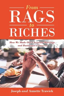 Des guenilles à la richesse : Comment nous avons réussi notre mariage et nos entreprises chrétiennes - From Rags to Riches: How We Made Our Christian Marriage and Businesses a Success
