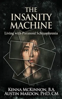 La machine de la folie - La vie avec la schizophrénie paranoïaque - The Insanity Machine - Life with Paranoid Schizophrenia