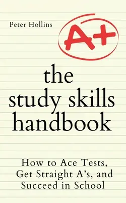 Le manuel des techniques d'étude : Comment réussir ses tests, obtenir des A et réussir à l'école - The Study Skills Handbook: How to Ace Tests, Get Straight A's, and Succeed in School