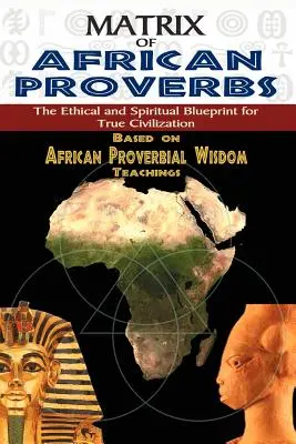 Matrice des proverbes africains : Le plan éthique et spirituel de la vraie civilisation - Matrix of African Proverbs: The Ethical and Spiritual Blueprint for True Civilization