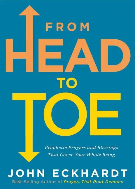 De la tête aux pieds : Prières et bénédictions prophétiques qui couvrent tout votre être - From Head to Toe: Prophetic Prayers and Blessings That Cover Your Whole Being