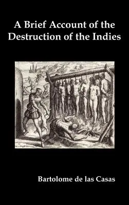 Un bref récit de la destruction des Indes, ou une narration fidèle des massacres horribles et sans exemple perpétrés par les papes espagnols. - A Brief Account of the Destruction of the Indies, Or, a Faithful Narrative of the Horrid and Unexampled Massacres Committed by the Popish Spanish Pa