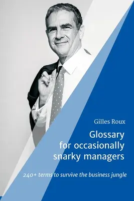 Glossaire pour managers parfois hargneux : 240+ termes pour survivre dans la jungle des affaires - Glossary for occasionally snarky managers: 240+ terms to survive the business jungle