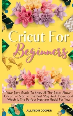 Petit guide de la Cricut pour les débutants : Votre guide facile pour connaître toutes les bases de la Cricut pour débuter de la meilleure façon et comprendre quel est le Mac parfait. - Cricut For Beginners Small Guide: Your Easy Guide To Know All The Bases About Cricut For Start In The Best Way And Understand Which Is The Perfect Mac