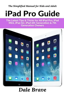 Guide de l'iPad Pro : Les derniers conseils et astuces pour tous les propriétaires d'iPad Pro, d'iPad Mini, d'iPad Air, d'iPad 6e génération et d'iPad 7e génération - iPad Pro Guide: The Latest Tips & Tricks for All iPad Pro, iPad Mini, iPad Air, iPad 6th Generation & 7th Generation Owners