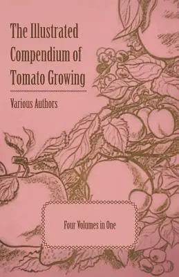 Le compendium illustré de la culture des tomates - Cinq volumes en un - The Illustrated Compendium of Tomato Growing - Five Volumes in One