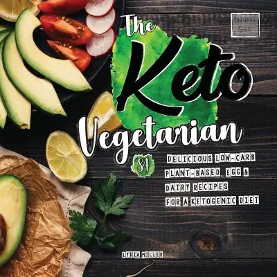 Le végétarien cétogène : 84 délicieuses recettes à base de plantes, d'oeufs et de produits laitiers à faible teneur en glucides pour un régime cétogène (guide nutritionnel) - The Keto Vegetarian: 84 Delicious Low-Carb Plant-Based, Egg & Dairy Recipes For A Ketogenic Diet (Nutrition Guide)