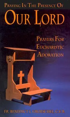 Prier en présence de Notre Seigneur : Prières pour l'adoration eucharistique - Praying in the Presence of Our Lord: Prayers for Eucharistic Adoration