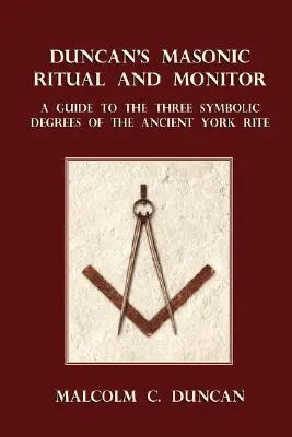 Rituel maçonnique et moniteur de Duncan : Un guide des trois degrés symboliques de l'Ancien Rite d'York - Duncan's Masonic Ritual and Monitor: A Guide to the Three Symbolic Degrees of the Ancient York Rite