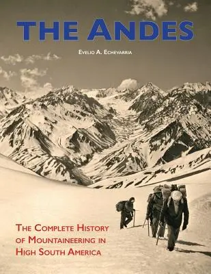 Les Andes : l'histoire complète de l'alpinisme en haute Amérique du Sud - The Andes: The Complete History of Mountaineering in High South America