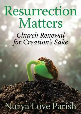 La résurrection, ça compte : Le renouveau de l'Église au service de la création - Resurrection Matters: Church Renewal for Creation's Sake