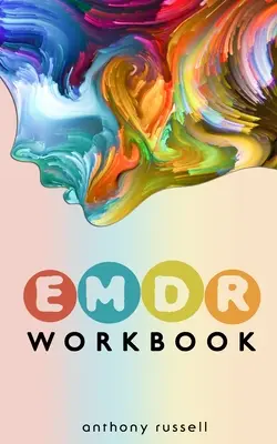 EMDR Therapy Workbook : Techniques d'auto-assistance pour surmonter l'anxiété, la colère, la dépression, le stress et les traumatismes émotionnels, grâce à l'EMDR (Eye Movemen). - EMDR Therapy Workbook: Self-Help Techniques for Overcoming Anxiety, Anger, Depression, Stress and Emotional Trauma, thanks to the Eye Movemen