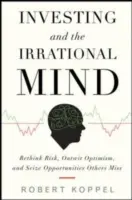 L'investissement et l'esprit irrationnel : Repenser le risque, déjouer l'optimisme et saisir les opportunités que d'autres ratent - Investing and the Irrational Mind: Rethink Risk, Outwit Optimism, and Seize Opportunities Others Miss