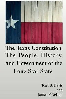 La Constitution du Texas : Le peuple, l'histoire et le gouvernement de l'État de l'étoile solitaire - The Texas Constitution: The People, History, and Government of the Lone Star State