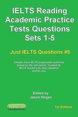 IELTS Reading. Academic Practice Tests Questions Sets 1-5. Des échantillons de matériel de préparation à l'IELTS basés sur les vrais examens : Créés par des professeurs de l'IELTS - IELTS Reading. Academic Practice Tests Questions Sets 1-5. Sample mock IELTS preparation materials based on the real exams: Created by IELTS teachers