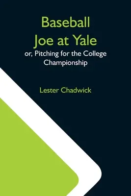 Baseball Joe at Yale ; Or, Pitching For The College Championship - Baseball Joe At Yale; Or, Pitching For The College Championship