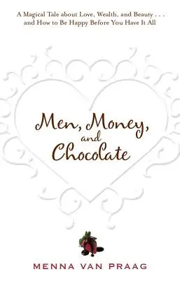 Les hommes, l'argent et le chocolat : Un conte sur la poursuite de l'amour, du succès et du plaisir, et sur la façon d'être heureux avant de tout avoir... - Men, Money, and Chocolate: A Tale about Pursuing Love, Success, and Pleasure, and How to Be Happy Before You Have It All...