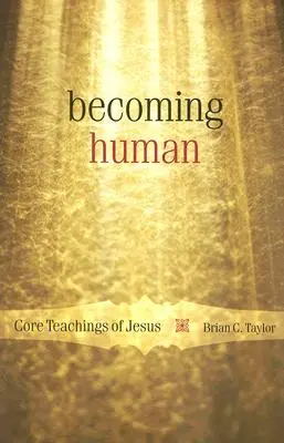 Devenir humain : Les enseignements fondamentaux de Jésus - Becoming Human: Core Teachings of Jesus