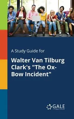 Guide d'étude pour L'Incident de l'Ox-Bow de Walter Van Tilburg Clark - A Study Guide for Walter Van Tilburg Clark's the Ox-Bow Incident