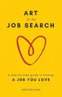 L'art de la recherche d'emploi : L'art de la recherche d'emploi : un guide pas à pas pour trouver un emploi que vous aimez - Art of the Job Search: A Step-By-Step Guide to Finding a Job You Love