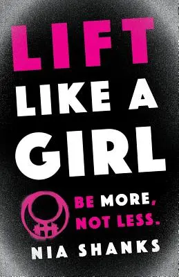 Lift Like a Girl : Be More, Not Less. - Lift Like a Girl: Be More, Not Less.