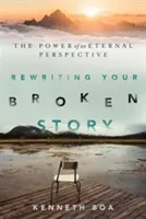 Réécrire votre histoire brisée : La puissance d'une perspective éternelle - Rewriting Your Broken Story: The Power of an Eternal Perspective
