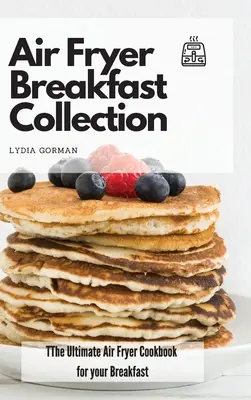 Air Fryer Breakfast Collection : Le livre ultime de la friteuse à air pour votre petit déjeuner - Air Fryer Breakfast Collection: The Ultimate Air Fryer Cookbook for your Breakfast