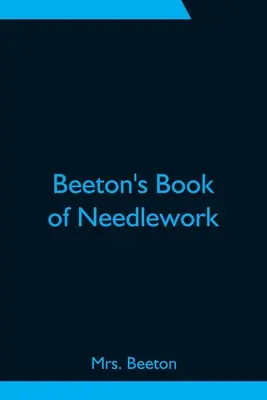 Le livre de travaux d'aiguille de Beeton - Beeton's Book of Needlework