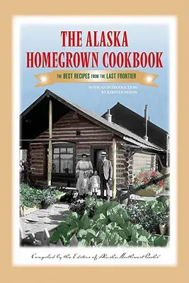 Le livre de cuisine de l'Alaska : Les meilleures recettes de la dernière frontière - The Alaska Homegrown Cookbook: The Best Recipes from the Last Frontier