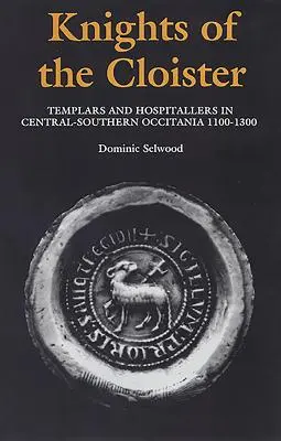 Les chevaliers du cloître : Templiers et Hospitaliers en Occitanie centrale et méridionale, C.1100-C.1300 - Knights of the Cloister: Templars and Hospitallers in Central-Southern Occitania, C.1100-C.1300