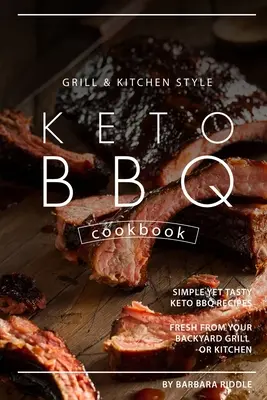 Grill Kitchen Style Keto BBQ Cookbook : Des recettes simples et savoureuses de barbecue céto, fraîchement préparées sur le gril de votre jardin ou dans votre cuisine. - Grill Kitchen Style Keto BBQ Cookbook: Simple Yet Tasty Keto BBQ Recipes Fresh from Your Backyard Grill or Kitchen
