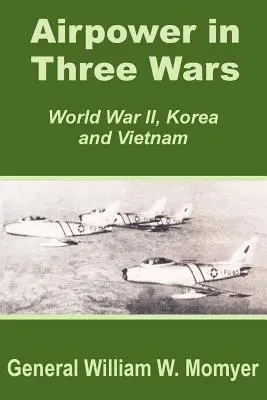 La puissance aérienne dans trois guerres (Seconde Guerre mondiale, Corée et Vietnam) - Airpower in Three Wars (World War II, Korea and Vietnam)