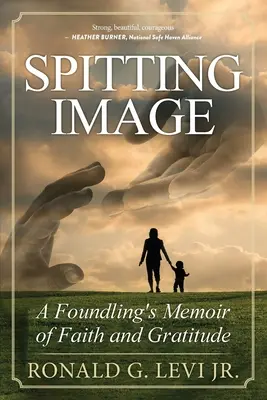 L'image crachée : Mémoire de foi et de gratitude d'un enfant trouvé - Spitting Image: A Foundling's Memoir of Faith and Gratitude