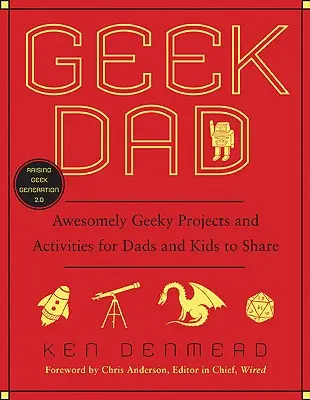 Geek Dad : Des projets et des activités génialement geek à partager entre les papas et les enfants - Geek Dad: Awesomely Geeky Projects and Activities for Dads and Kids to Share