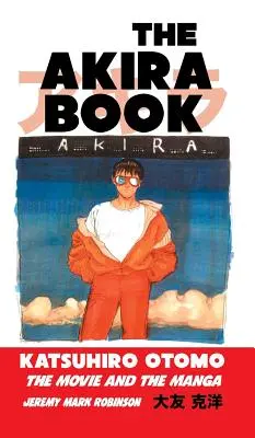 Le livre d'Akira : Katsuhiro Otomo : Le film et le manga - The Akira Book: Katsuhiro Otomo: The Movie and the Manga