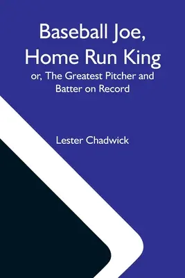 Baseball Joe, roi des coups de circuit ; ou, le plus grand lanceur et batteur de tous les temps - Baseball Joe, Home Run King; Or, The Greatest Pitcher And Batter On Record