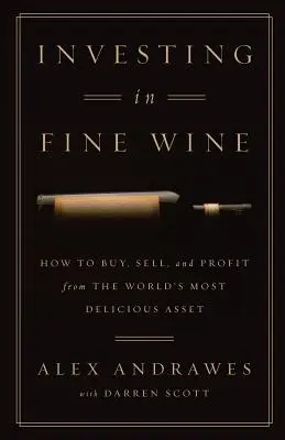 Investir dans les grands vins : comment acheter, vendre et tirer profit de l'actif le plus délicieux du monde - Investing In Fine Wine: How to Buy, Sell, and Profit from the World's Most Delicious Asset