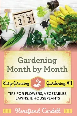 Le jardinage mois par mois : Conseils pour les fleurs, les légumes, les pelouses et les plantes d'intérieur - Gardening Month by Month: Tips for Flowers, Vegetables, Lawns, and Houseplants