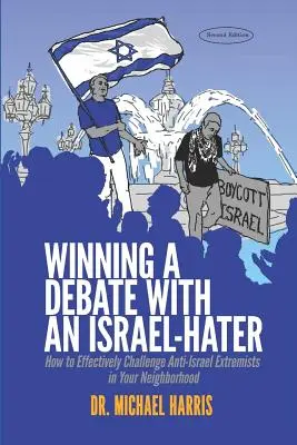 Gagner un débat avec un ennemi d'Israël : Comment défier efficacement les extrémistes anti-israéliens de votre quartier - Winning a Debate with an Israel-Hater: How to Effectively Challenge Anti-Israel Extremists in Your Neighborhood