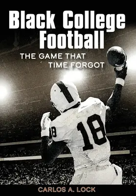 Football universitaire noir : Le jeu que le temps a oublié - Black College Football: The Game That Time Forgot